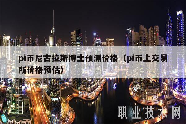 pi币尼古拉斯博士预测价格(pi币上交易所价格预估)